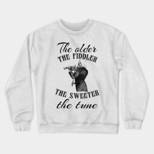 The older the fiddler, the sweeter the tune- gift for birthday Crewneck Sweatshirt